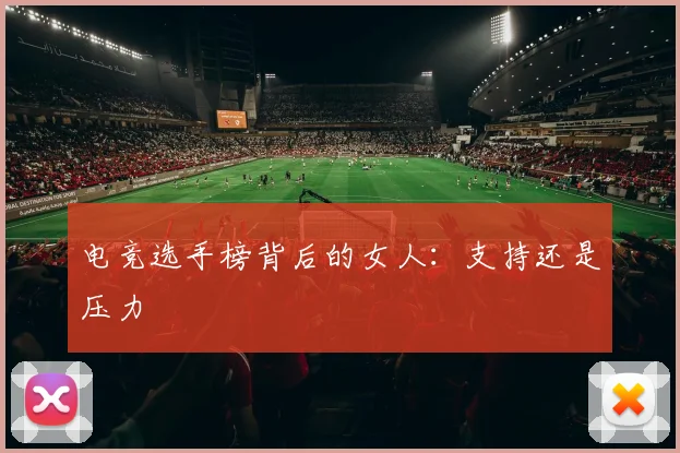 电竞选手榜背后的女人：支持还是压力