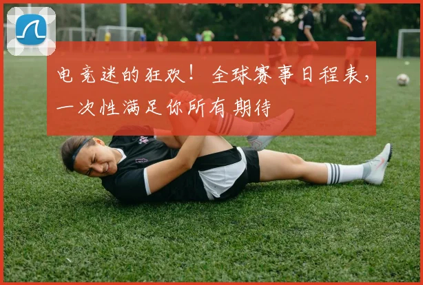 电竞迷的狂欢！全球赛事日程表，一次性满足你所有期待