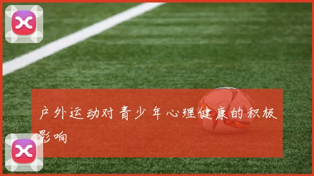 户外运动对青少年心理健康的积极影响